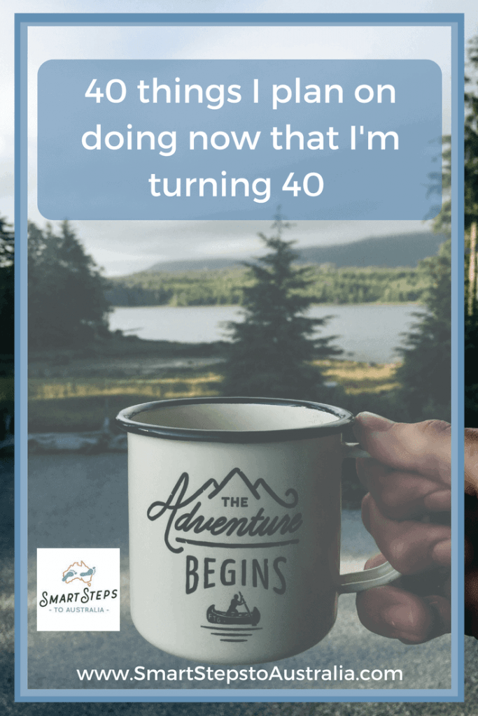 I'm turning 40 Here's 40 things I'm going to do Smart Steps to Australia